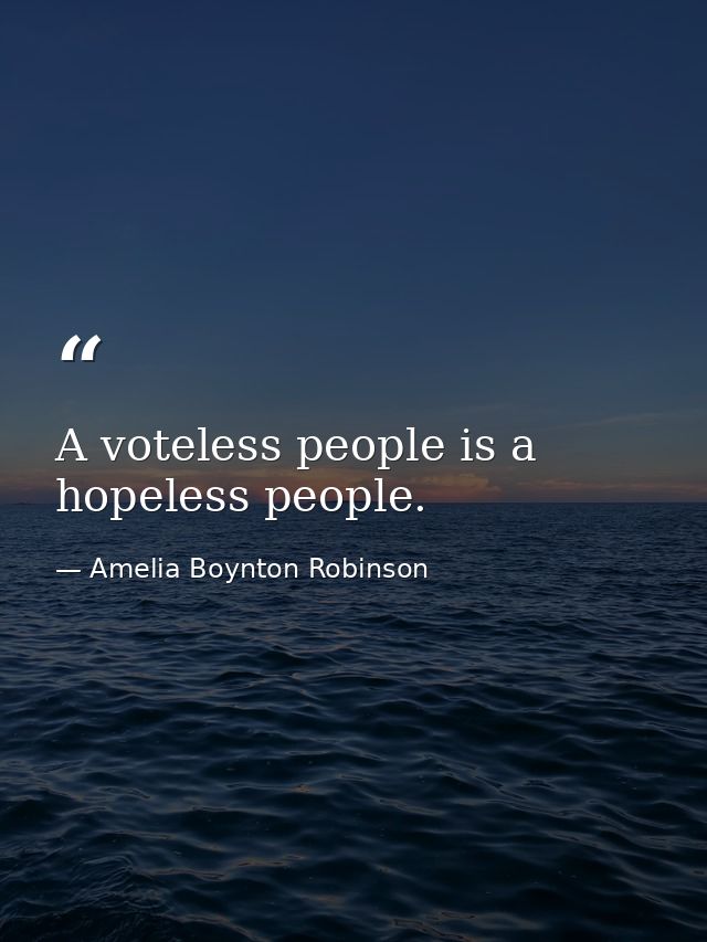 A voteless people is a hopeless people. — Amelia Boynton Robinson