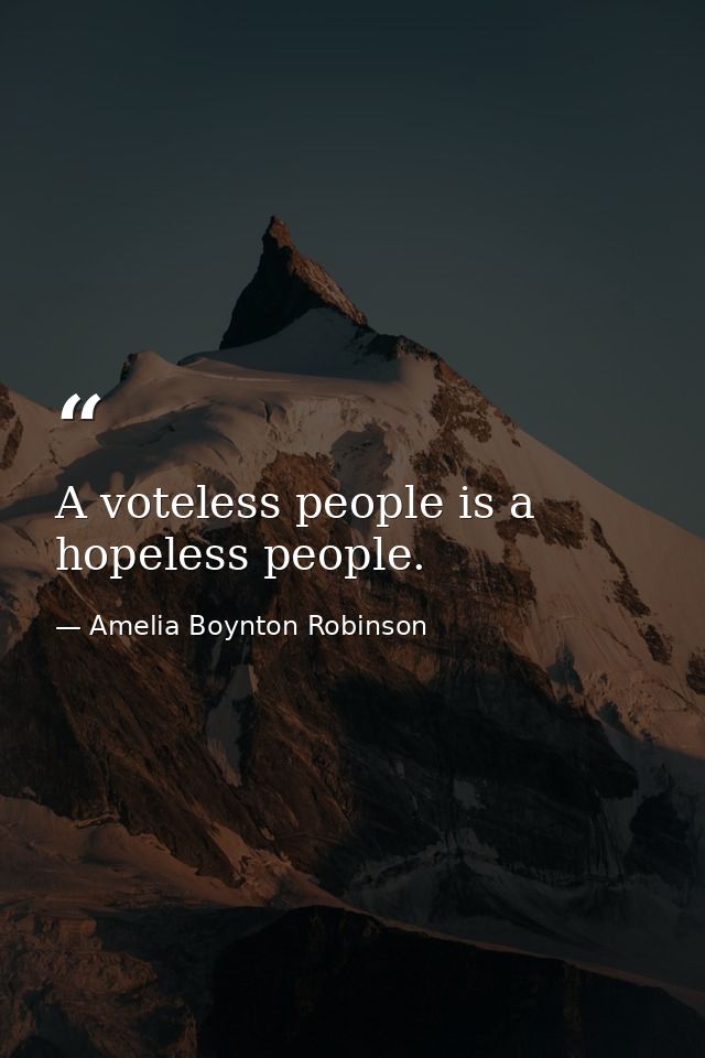 A voteless people is a hopeless people. — Amelia Boynton Robinson