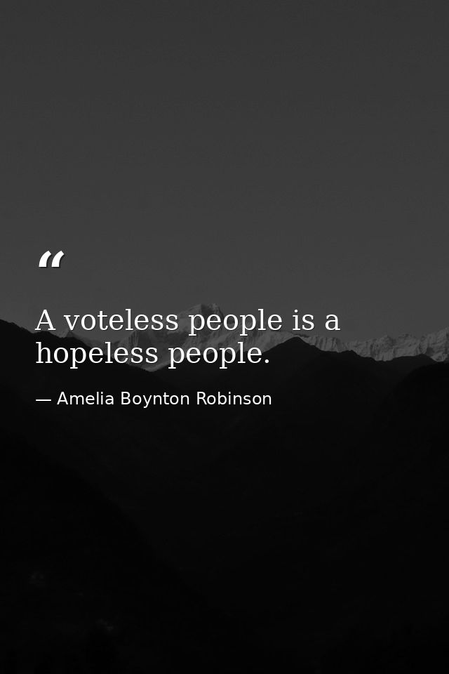 A voteless people is a hopeless people. — Amelia Boynton Robinson