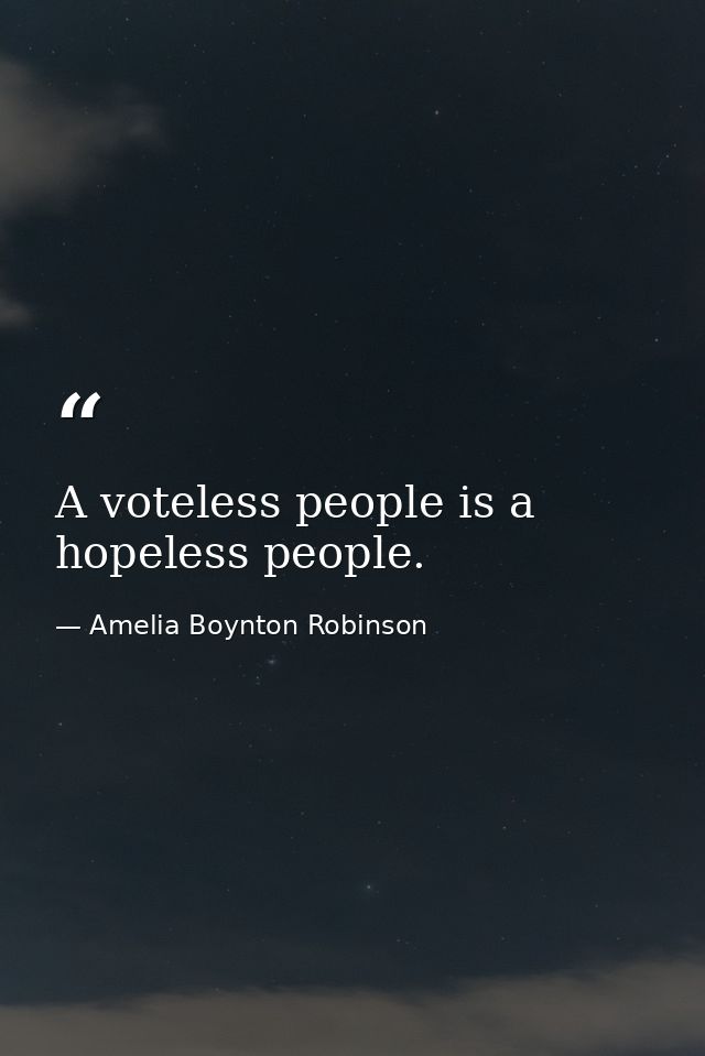 A voteless people is a hopeless people. — Amelia Boynton Robinson