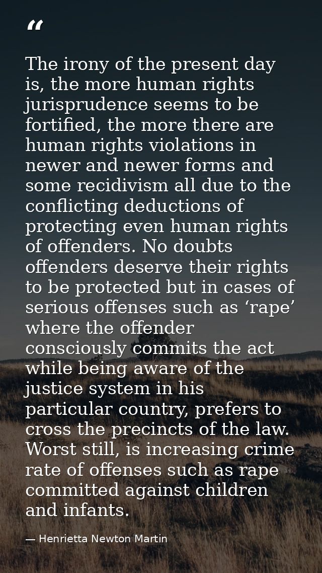 The irony of the present day is, the more human rights jurisprudence seems to be fortified, the more there are human rig — Henrietta Newton Martin