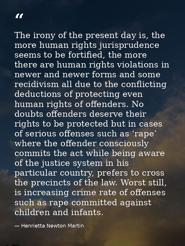 The irony of the present day is, the more human rights jurisprudence seems to be fortified, the more there are human rig — Henrietta Newton Martin