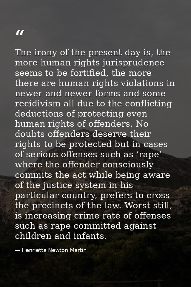 The irony of the present day is, the more human rights jurisprudence seems to be fortified, the more there are human rig — Henrietta Newton Martin