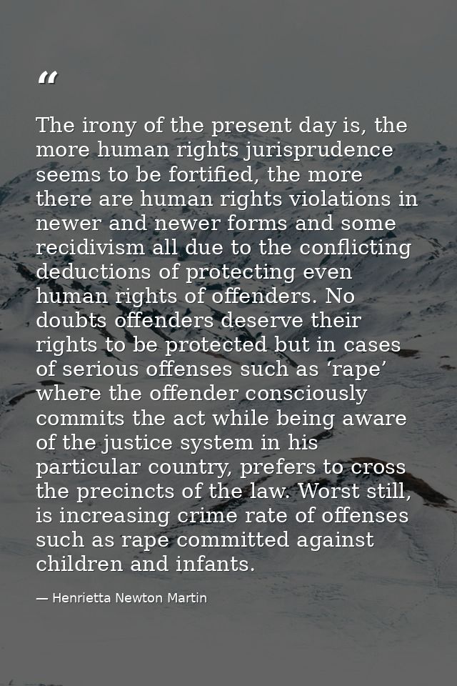 The irony of the present day is, the more human rights jurisprudence seems to be fortified, the more there are human rig — Henrietta Newton Martin