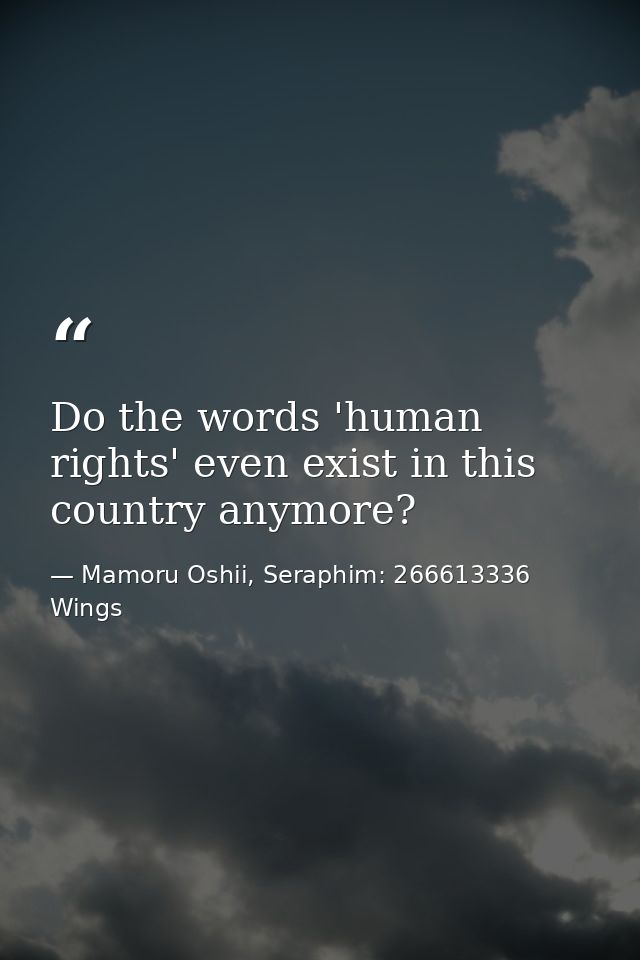 Do the words 'human rights' even exist in this country anymore? — Mamoru Oshii, Seraphim: 266613336 Wings