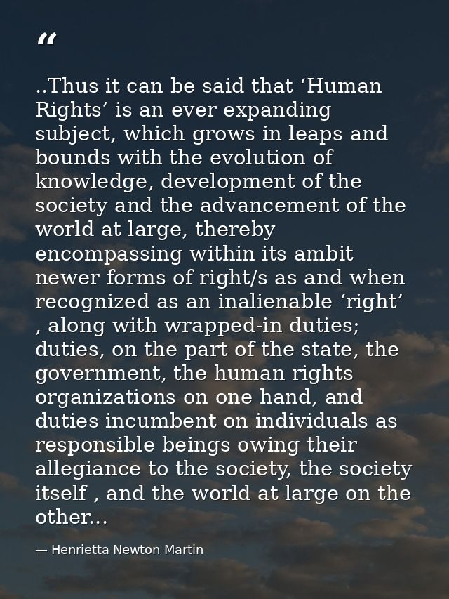 ..Thus it can be said that ‘Human Rights’ is an ever expanding subject, which grows in leaps and bounds with the evoluti — Henrietta Newton Martin