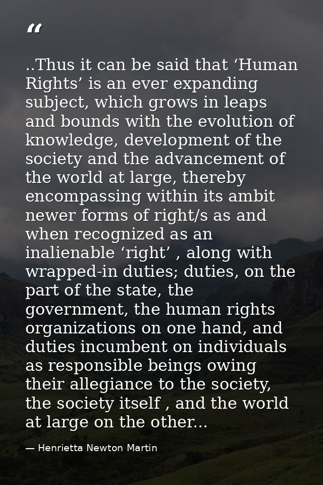 ..Thus it can be said that ‘Human Rights’ is an ever expanding subject, which grows in leaps and bounds with the evoluti — Henrietta Newton Martin