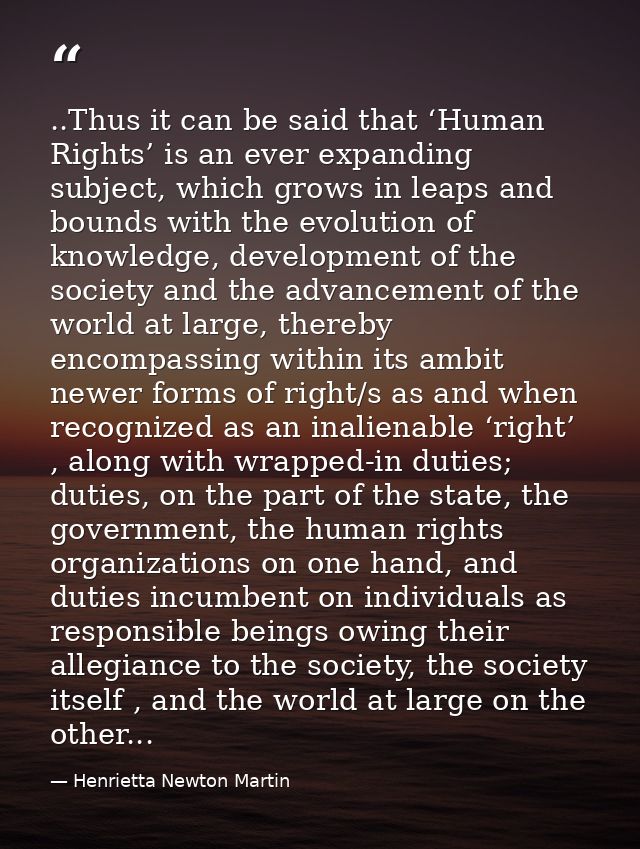 ..Thus it can be said that ‘Human Rights’ is an ever expanding subject, which grows in leaps and bounds with the evoluti — Henrietta Newton Martin