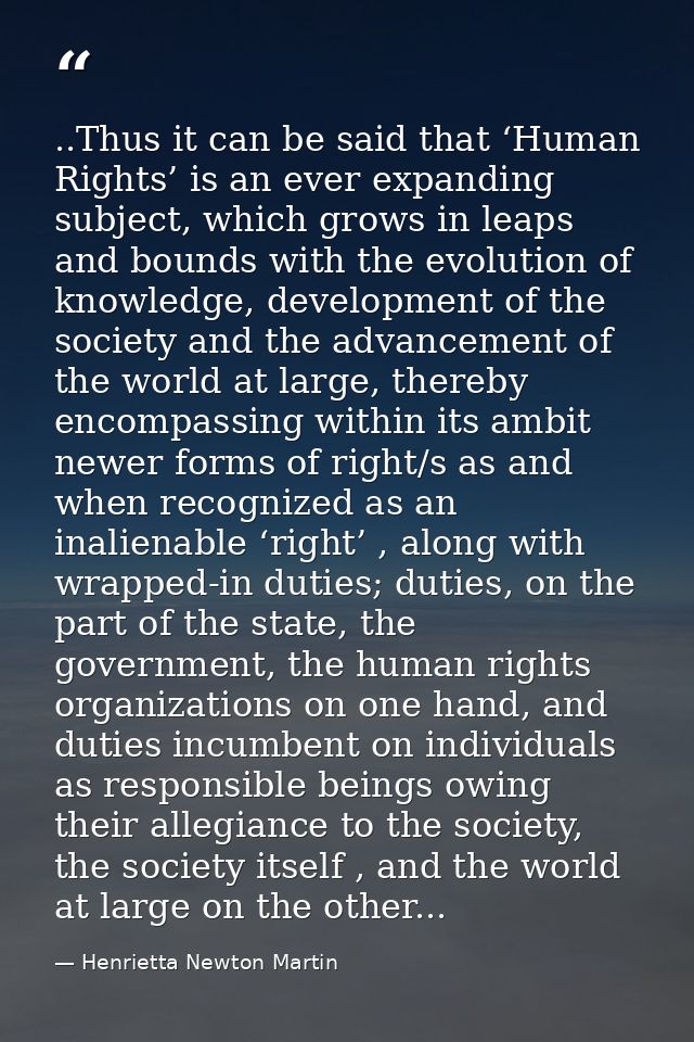 ..Thus it can be said that ‘Human Rights’ is an ever expanding subject, which grows in leaps and bounds with the evoluti — Henrietta Newton Martin