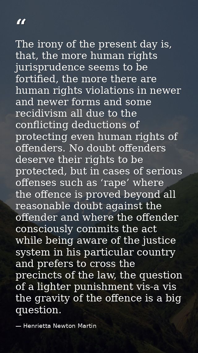 The irony of the present day is, that, the more human rights jurisprudence seems to be fortified, the more there are hum — Henrietta Newton Martin