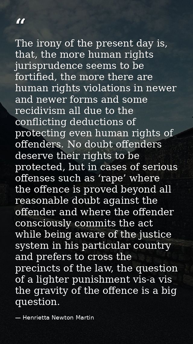 The irony of the present day is, that, the more human rights jurisprudence seems to be fortified, the more there are hum — Henrietta Newton Martin