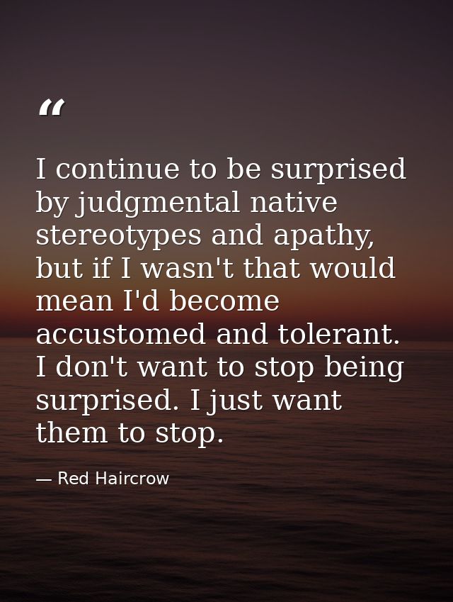 I continue to be surprised by judgmental native stereotypes and apathy, but if I wasn't that would mean I'd become accus — Red Haircrow
