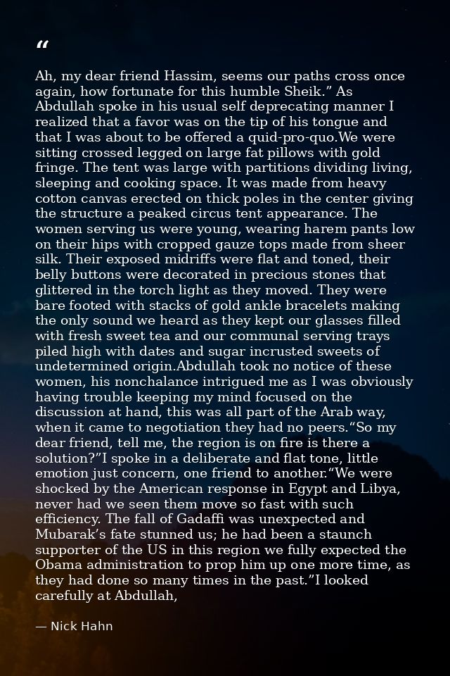 Ah, my dear friend Hassim, seems our paths cross once again, how fortunate for this humble Sheik.” As Abdullah spoke in  — Nick Hahn