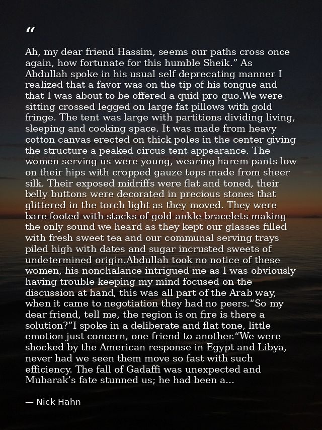 Ah, my dear friend Hassim, seems our paths cross once again, how fortunate for this humble Sheik.” As Abdullah spoke in  — Nick Hahn