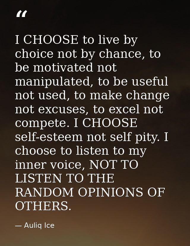 I CHOOSE to live by choice not by chance, to be motivated not manipulated, to be useful not used, to make change not exc — Auliq Ice