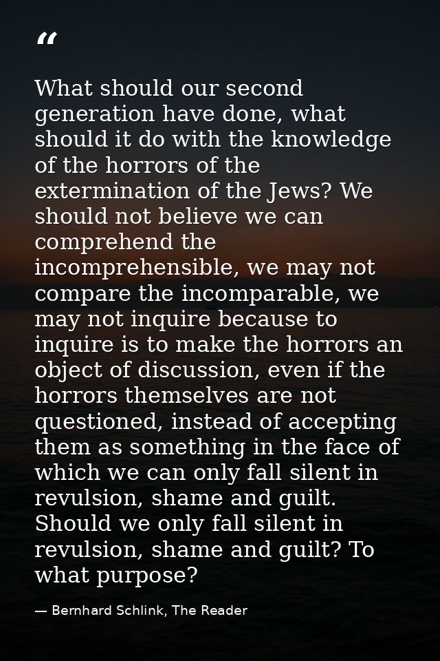 What should our second generation have done, what should it do with the knowledge of the horrors of the extermination of — Bernhard Schlink, The Reader