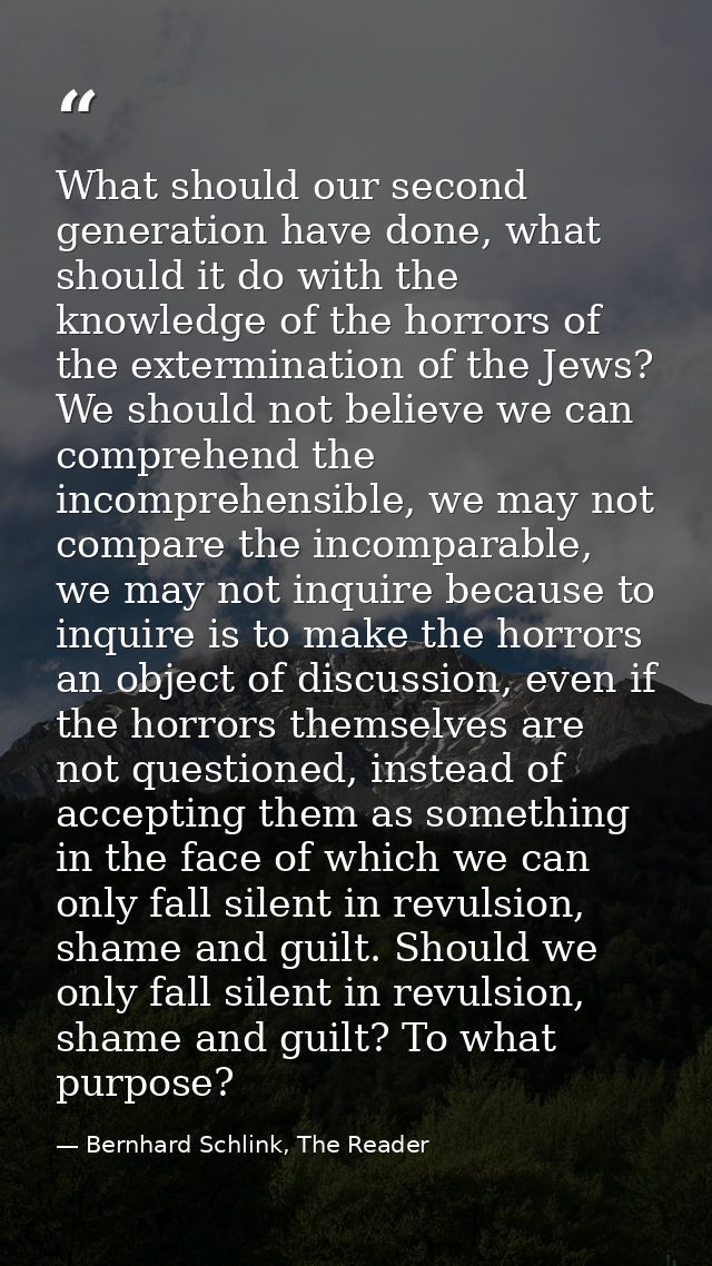 What should our second generation have done, what should it do with the knowledge of the horrors of the extermination of — Bernhard Schlink, The Reader