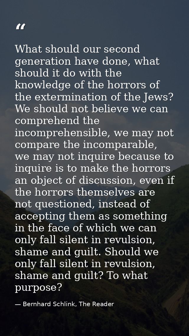 What should our second generation have done, what should it do with the knowledge of the horrors of the extermination of — Bernhard Schlink, The Reader