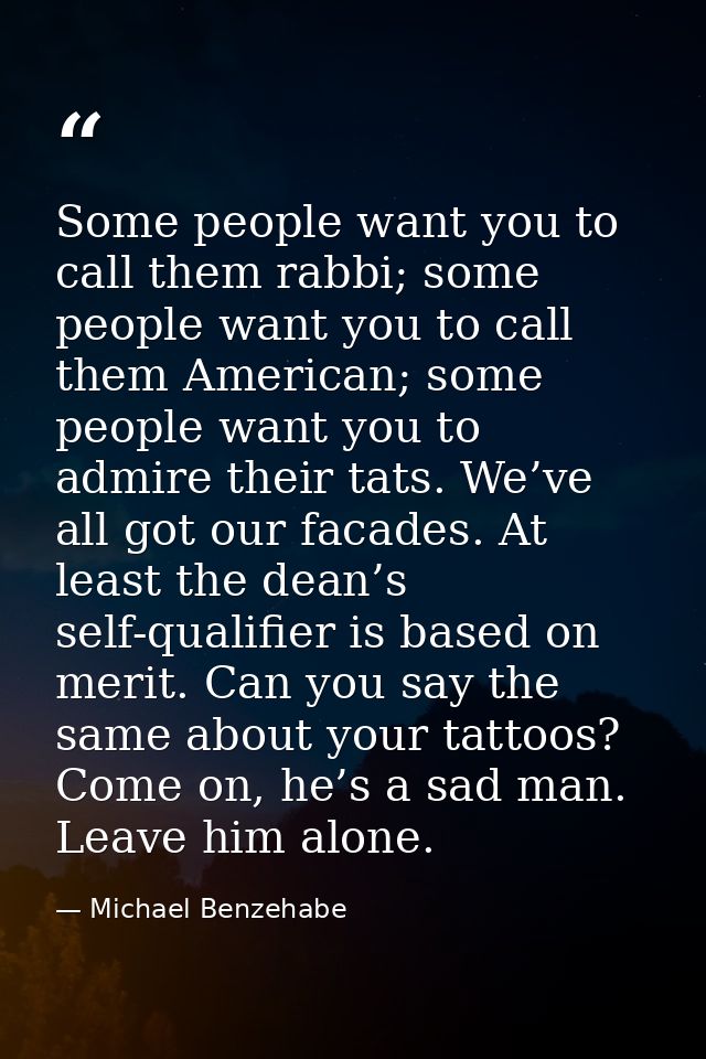 Some people want you to call them rabbi; some people want you to call them American; some people want you to admire thei — Michael Benzehabe