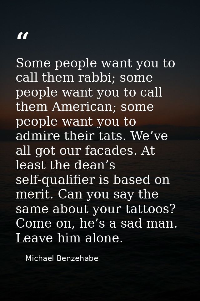 Some people want you to call them rabbi; some people want you to call them American; some people want you to admire thei — Michael Benzehabe