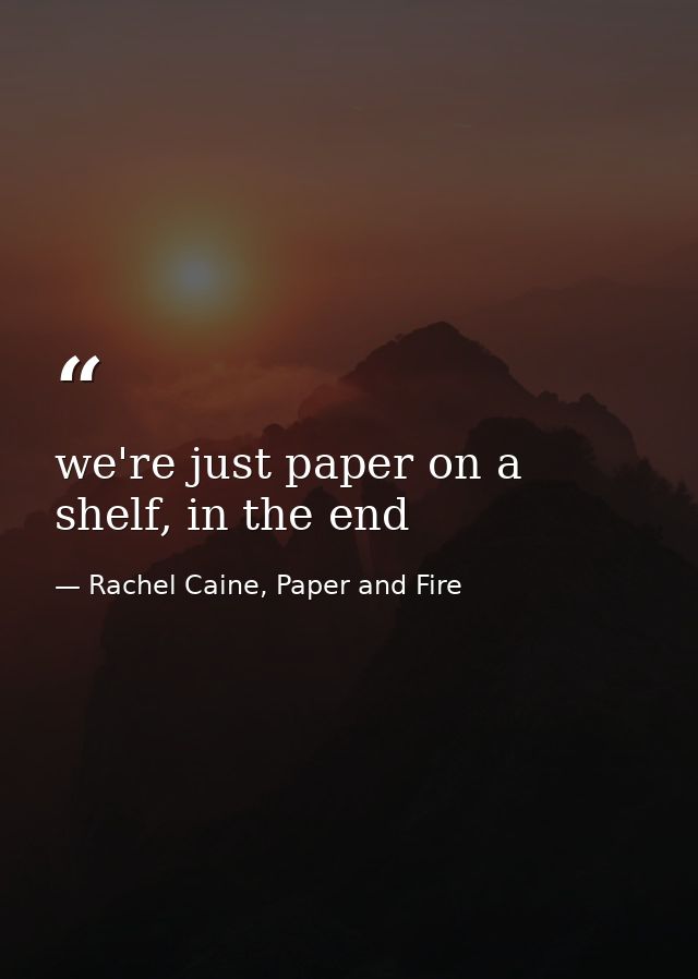 we're just paper on a shelf, in the end — Rachel Caine, Paper and Fire