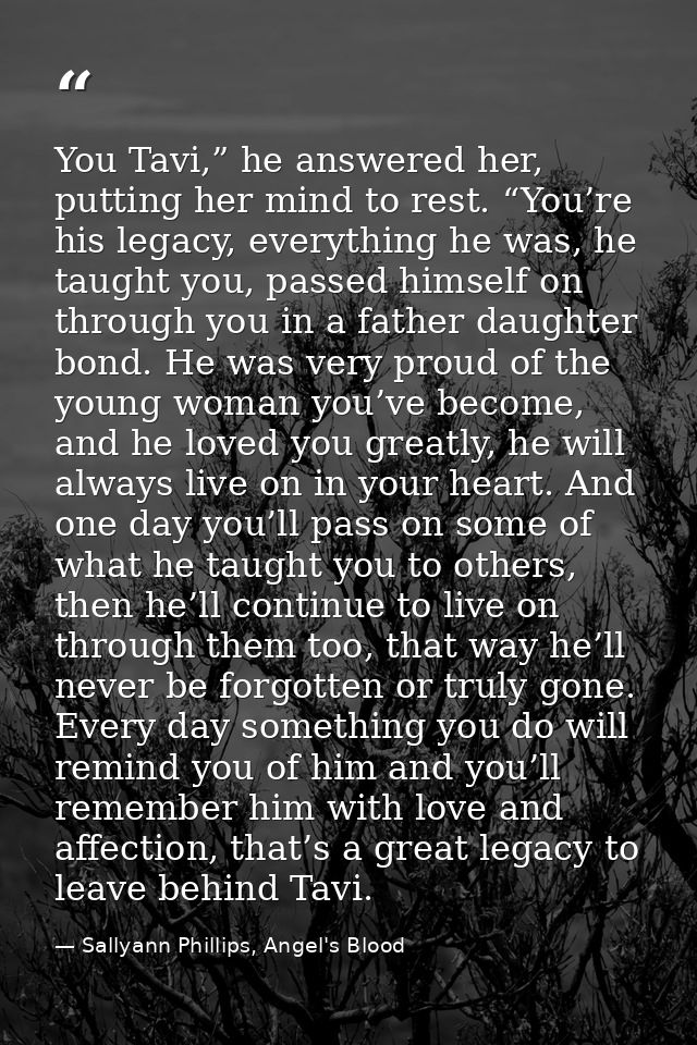 You Tavi,” he answered her, putting her mind to rest. “You’re his legacy, everything he was, he taught you, passed himse — Sallyann Phillips, Angel's Blood