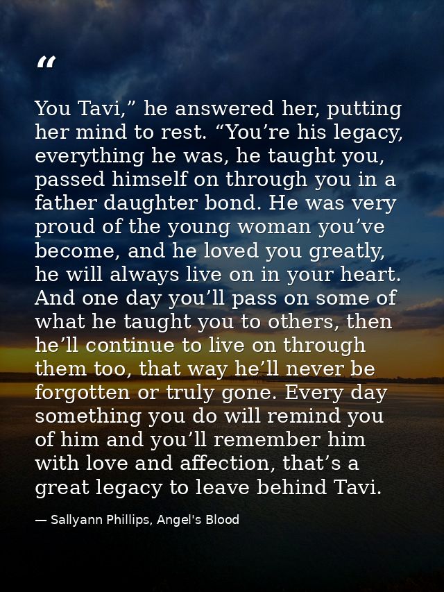 You Tavi,” he answered her, putting her mind to rest. “You’re his legacy, everything he was, he taught you, passed himse — Sallyann Phillips, Angel's Blood