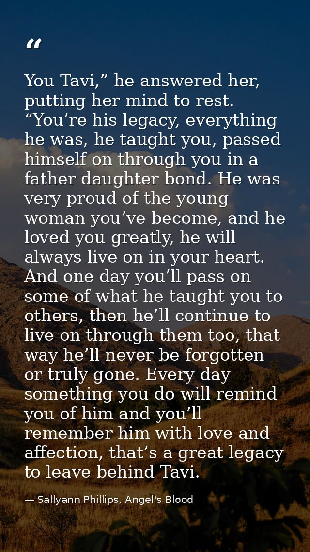 You Tavi,” he answered her, putting her mind to rest. “You’re his legacy, everything he was, he taught you, passed himse — Sallyann Phillips, Angel's Blood