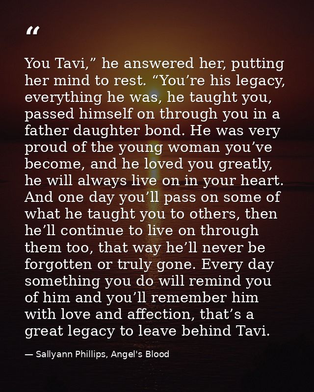 You Tavi,” he answered her, putting her mind to rest. “You’re his legacy, everything he was, he taught you, passed himse — Sallyann Phillips, Angel's Blood