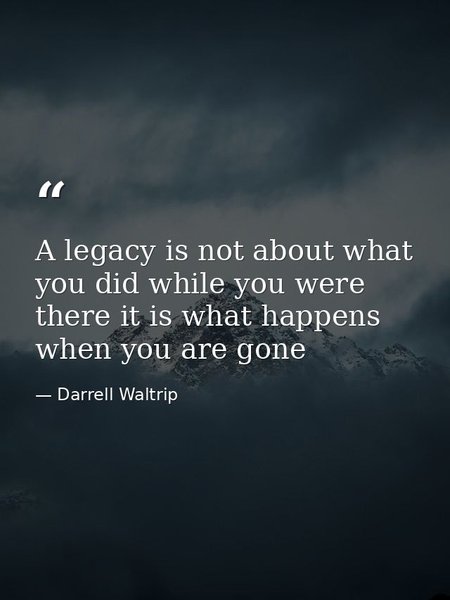 A legacy is not about what you did while you were there it is what happens when you are gone — Darrell Waltrip