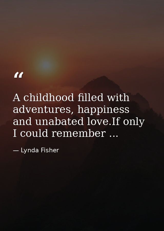 A childhood filled with adventures, happiness and unabated love.If only I could remember ... — Lynda Fisher