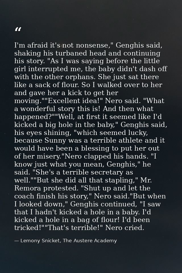 I'm afraid it's not nonsense," Genghis said, shaking his turbaned head and continuing his story. "As I was saying before — Lemony Snicket, The Austere Academy