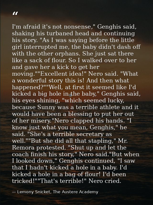 I'm afraid it's not nonsense," Genghis said, shaking his turbaned head and continuing his story. "As I was saying before — Lemony Snicket, The Austere Academy