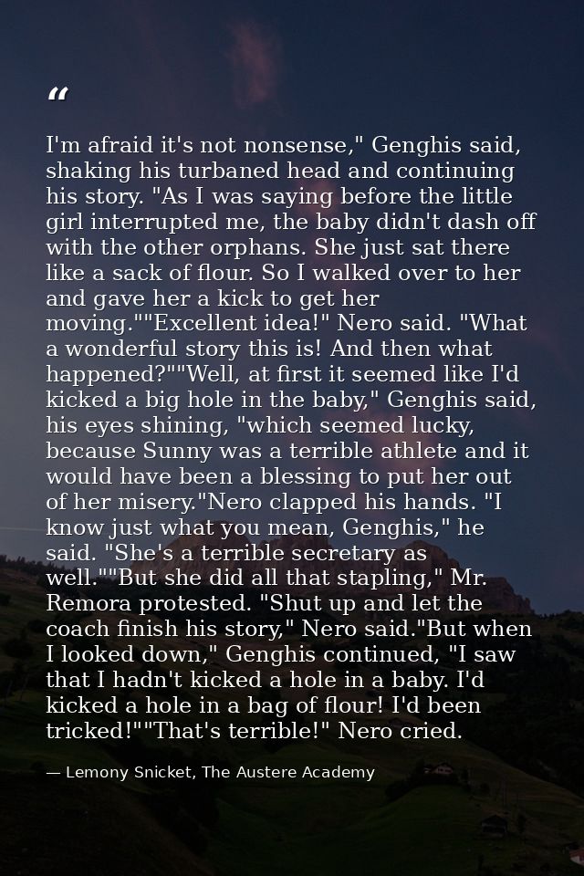 I'm afraid it's not nonsense," Genghis said, shaking his turbaned head and continuing his story. "As I was saying before — Lemony Snicket, The Austere Academy
