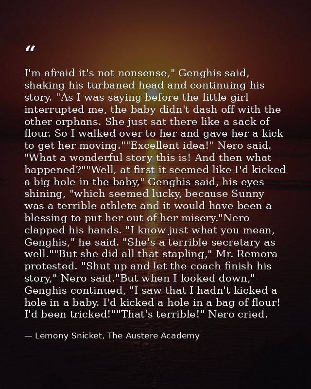 I'm afraid it's not nonsense," Genghis said, shaking his turbaned head and continuing his story. "As I was saying before — Lemony Snicket, The Austere Academy