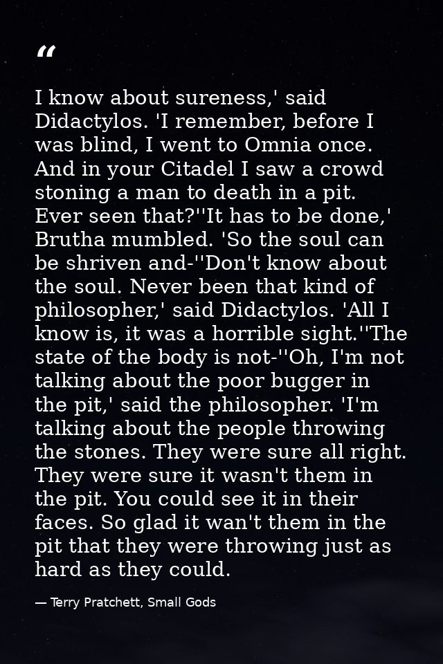 I know about sureness,' said Didactylos. 'I remember, before I was blind, I went to Omnia once. And in your Citadel I sa — Terry Pratchett, Small Gods