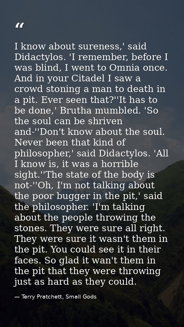I know about sureness,' said Didactylos. 'I remember, before I was blind, I went to Omnia once. And in your Citadel I sa — Terry Pratchett, Small Gods