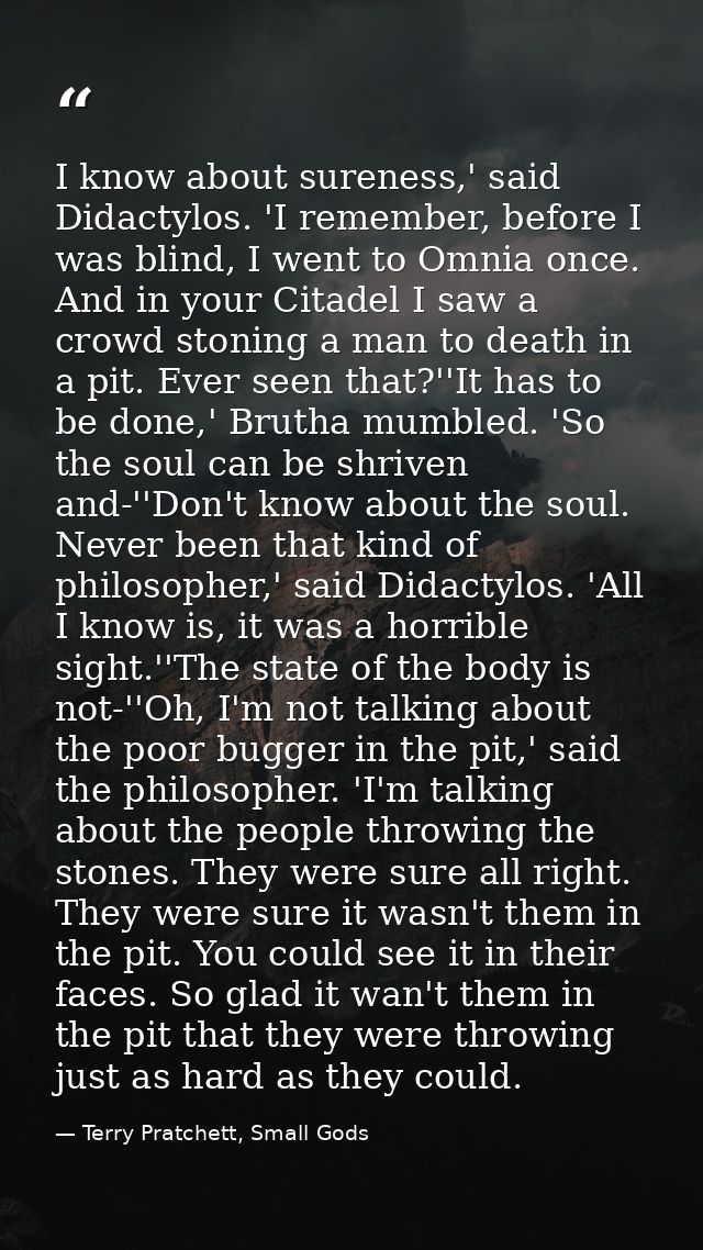 I know about sureness,' said Didactylos. 'I remember, before I was blind, I went to Omnia once. And in your Citadel I sa — Terry Pratchett, Small Gods
