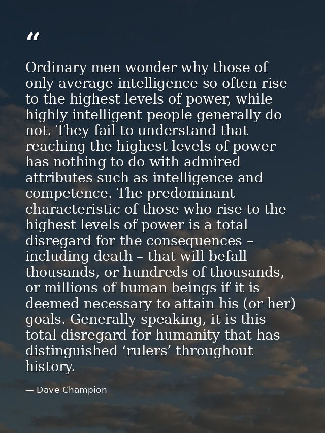 Ordinary men wonder why those of only average intelligence so often rise to the highest levels of power, while highly in — Dave Champion