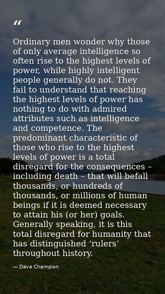 Ordinary men wonder why those of only average intelligence so often rise to the highest levels of power, while highly in — Dave Champion