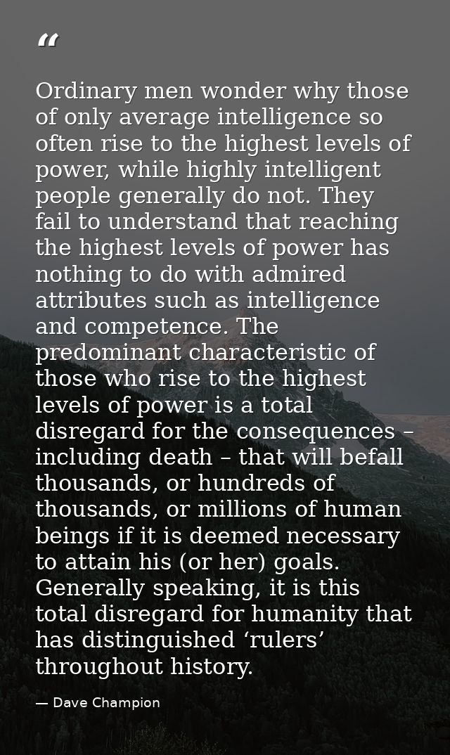 Ordinary men wonder why those of only average intelligence so often rise to the highest levels of power, while highly in — Dave Champion