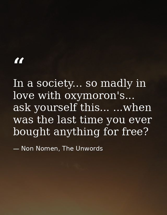 In a society... so madly in love with oxymoron's... ask yourself this... ...when was the last time you ever bought anyth — Non Nomen, The Unwords