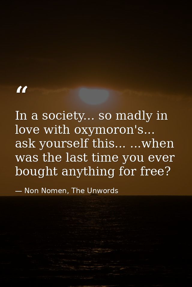 In a society... so madly in love with oxymoron's... ask yourself this... ...when was the last time you ever bought anyth — Non Nomen, The Unwords