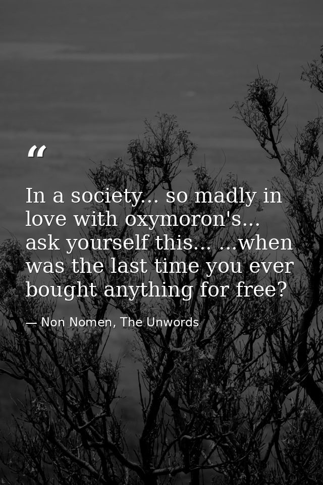 In a society... so madly in love with oxymoron's... ask yourself this... ...when was the last time you ever bought anyth — Non Nomen, The Unwords