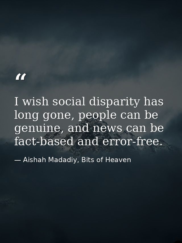 I wish social disparity has long gone, people can be genuine, and news can be fact-based and error-free. — Aishah Madadiy, Bits of Heaven