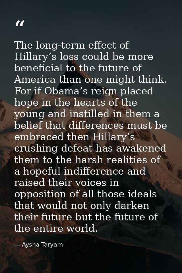 The long-term effect of Hillary’s loss could be more beneficial to the future of America than one might think. For if Ob — Aysha Taryam