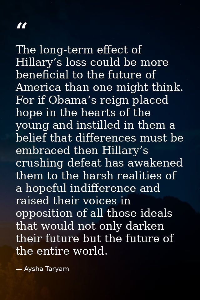 The long-term effect of Hillary’s loss could be more beneficial to the future of America than one might think. For if Ob — Aysha Taryam