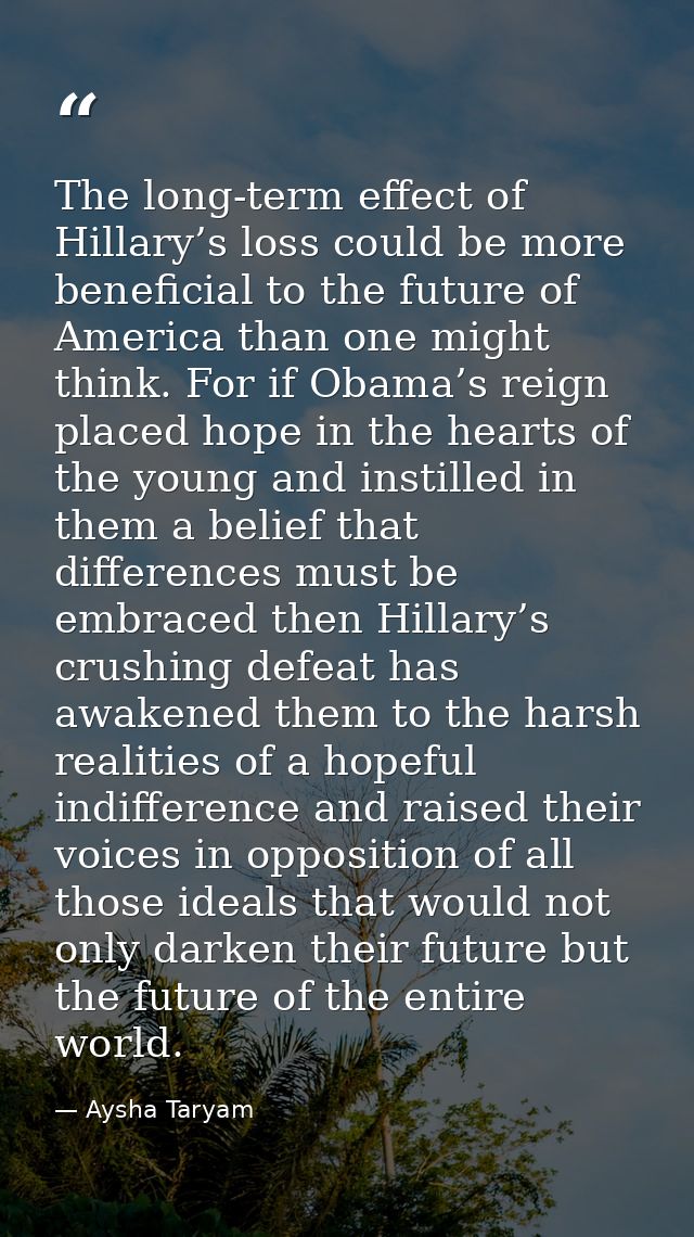 The long-term effect of Hillary’s loss could be more beneficial to the future of America than one might think. For if Ob — Aysha Taryam