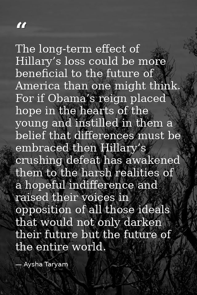 The long-term effect of Hillary’s loss could be more beneficial to the future of America than one might think. For if Ob — Aysha Taryam