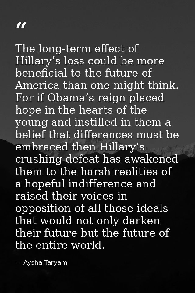 The long-term effect of Hillary’s loss could be more beneficial to the future of America than one might think. For if Ob — Aysha Taryam
